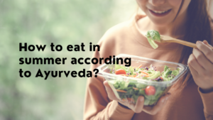 How to eat in summer according to Ayurveda?