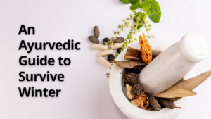 An Ayurvedic Guide to Survive Winter