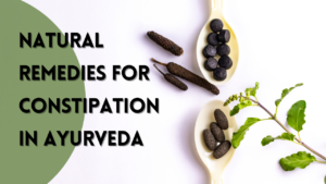 Natural Remedies for Constipation in Ayurveda