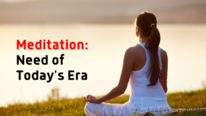 Meditation: Need of Today’s Era!!