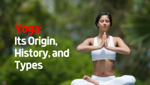 Yoga: Its Origin, History, and Types