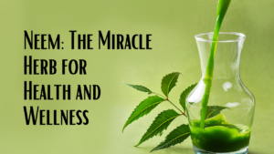 Neem: The Miracle Herb for Health and Wellness