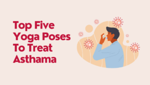 Top Five Yoga Poses to Treat Asthma