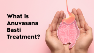 What is Anuvasana Basti Treatment?