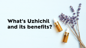 What Is Uzhichil and its Benefits?